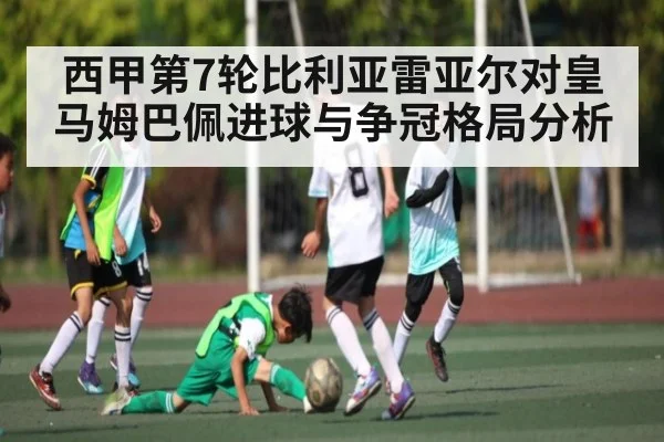 西甲第7轮比利亚雷亚尔对皇马姆巴佩进球与争冠格局分析